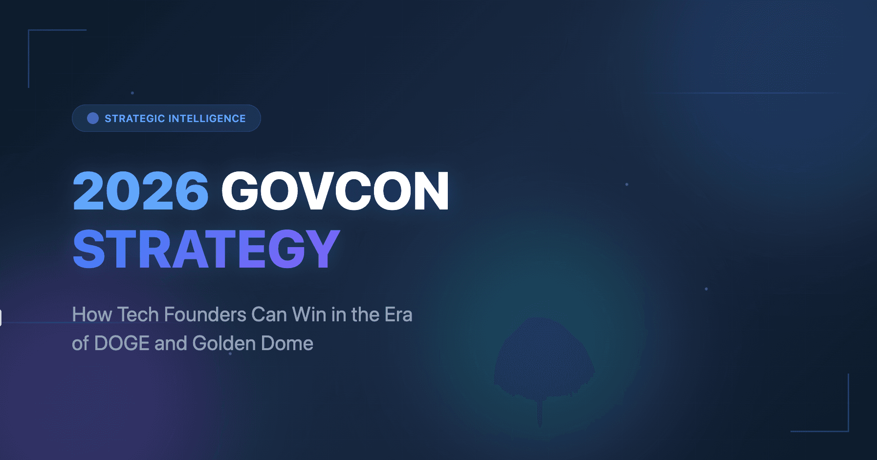 Cover Image for 2026 GovCon Strategy: How Tech Founders Can Win in the Era of DOGE and Golden Dome